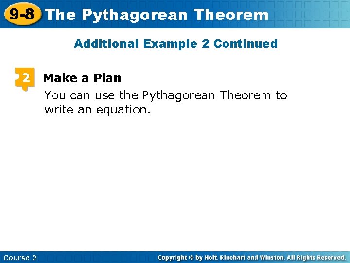9 -8 The Pythagorean Theorem Additional Example 2 Continued 2 Course 2 Make a