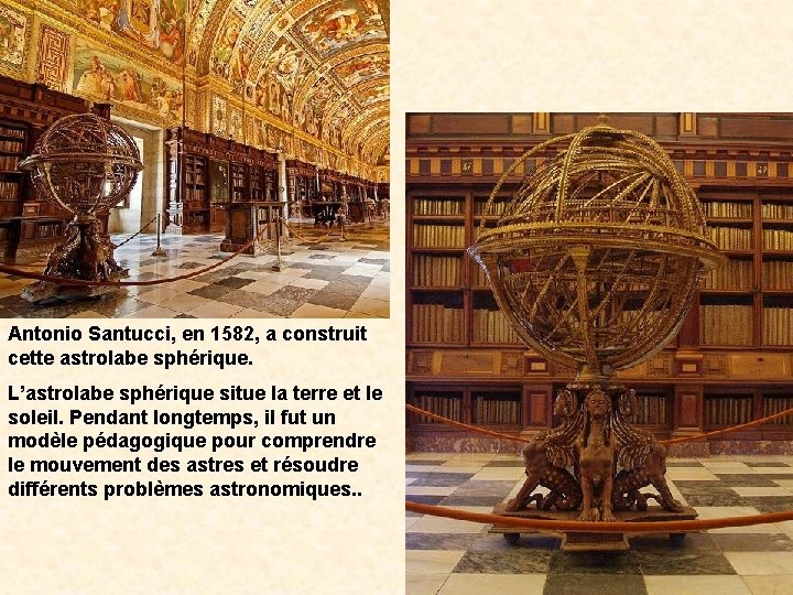 Antonio Santucci, en 1582, a construit cette astrolabe sphérique. L’astrolabe sphérique situe la terre