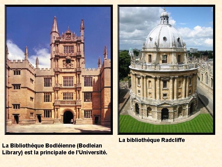 La Bibliothèque Bodléienne (Bodleian Library) est la principale de l’Université. La bibliothèque Radcliffe 