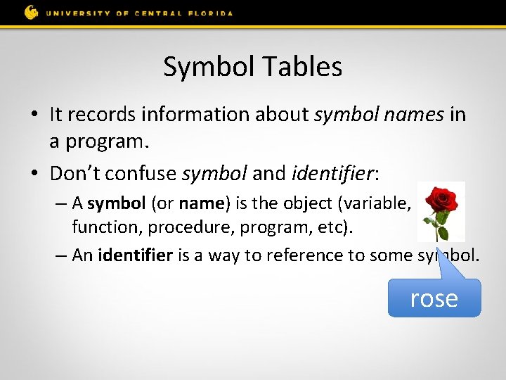 Symbol Tables • It records information about symbol names in a program. • Don’t