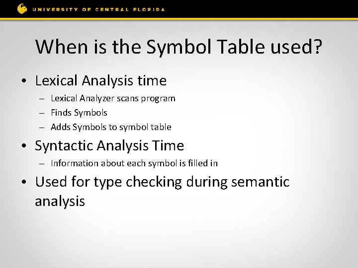 When is the Symbol Table used? • Lexical Analysis time – Lexical Analyzer scans
