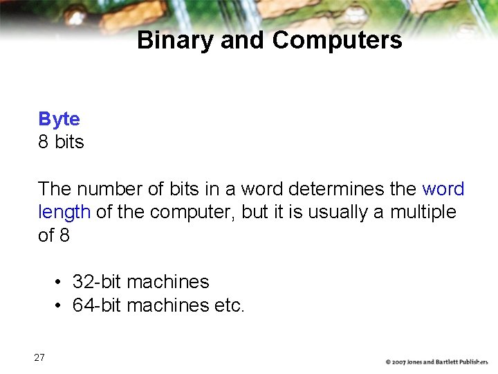 Binary and Computers Byte 8 bits The number of bits in a word determines