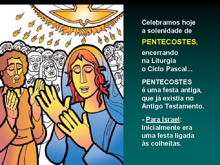 Celebramos hoje a solenidade de PENTECOSTES, encerrando na Liturgia o Ciclo Pascal. . .