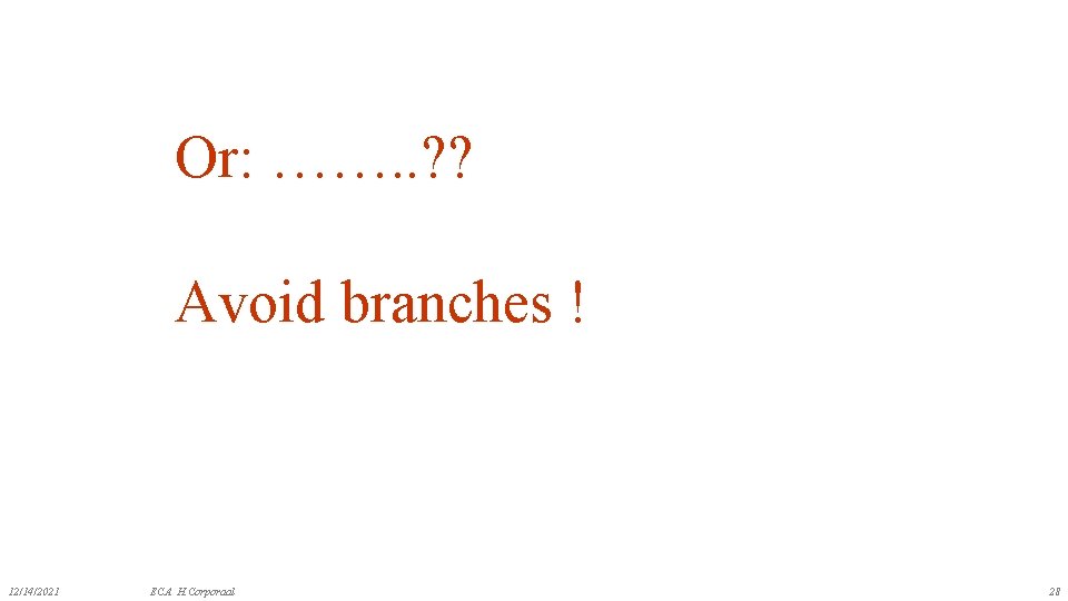 Or: ……. . ? ? Avoid branches ! 12/14/2021 ECA H. Corporaal 28 