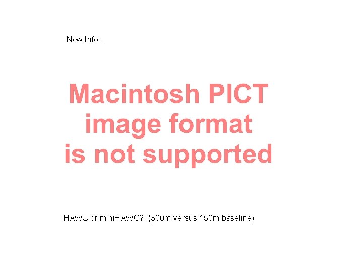 New Info… HAWC or mini. HAWC? (300 m versus 150 m baseline) 