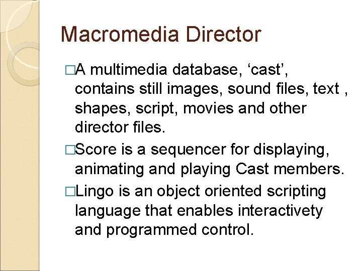 Macromedia Director �A multimedia database, ‘cast’, contains still images, sound files, text , shapes,