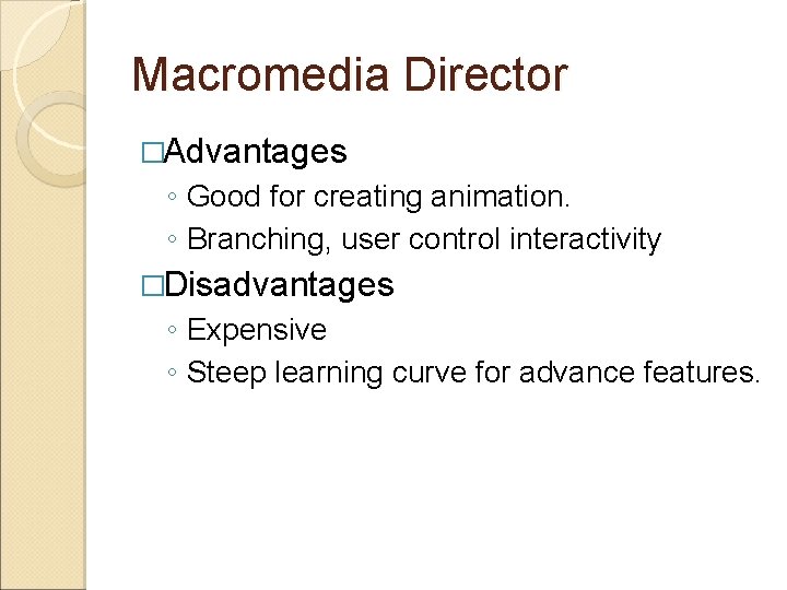 Macromedia Director �Advantages ◦ Good for creating animation. ◦ Branching, user control interactivity �Disadvantages