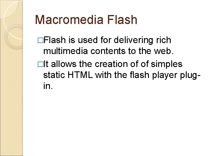 Macromedia Flash �Flash is used for delivering rich multimedia contents to the web. �It
