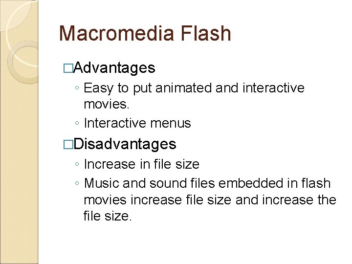 Macromedia Flash �Advantages ◦ Easy to put animated and interactive movies. ◦ Interactive menus