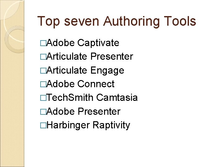 Top seven Authoring Tools �Adobe Captivate �Articulate Presenter �Articulate Engage �Adobe Connect �Tech. Smith