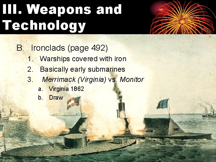 III. Weapons and Technology B. Ironclads (page 492) 1. Warships covered with iron 2.