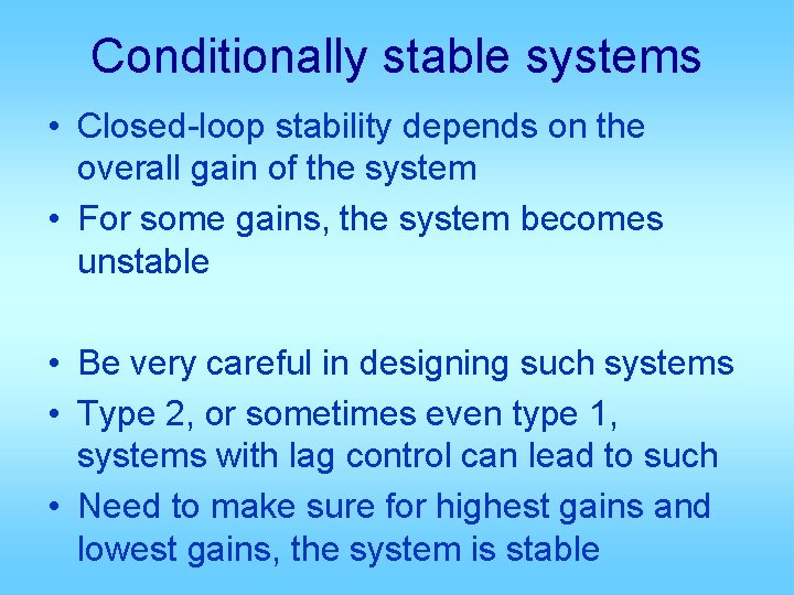 Conditionally stable systems • Closed-loop stability depends on the overall gain of the system