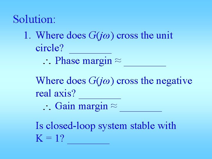 Solution: 1. Where does G(jω) cross the unit circle? ____ Phase margin ≈ ____