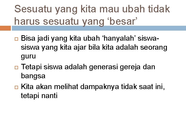 Sesuatu yang kita mau ubah tidak harus sesuatu yang ‘besar’ Bisa jadi yang kita