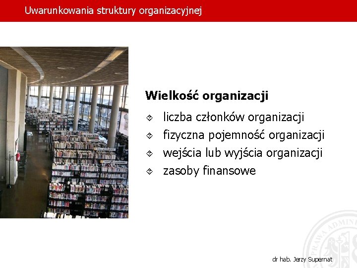 Uwarunkowania struktury organizacyjnej Wielkość organizacji ´ ´ liczba członków organizacji fizyczna pojemność organizacji wejścia