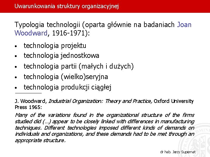 Uwarunkowania struktury organizacyjnej Typologia technologii (oparta głównie na badaniach Joan Woodward, 1916 -1971): •
