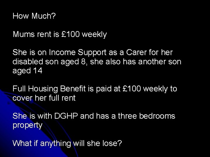 How Much? Mums rent is £ 100 weekly She is on Income Support as