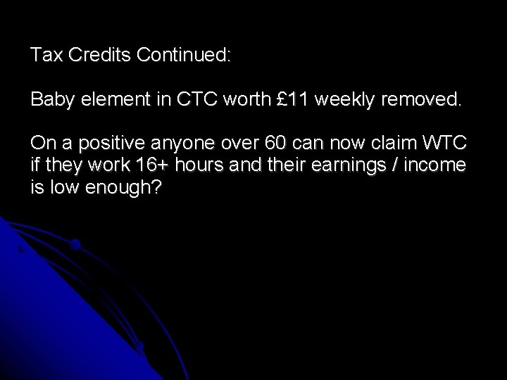 Tax Credits Continued: Baby element in CTC worth £ 11 weekly removed. On a
