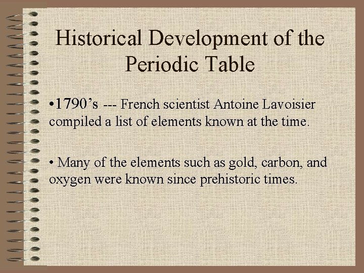 Historical Development of the Periodic Table • 1790’s --- French scientist Antoine Lavoisier compiled