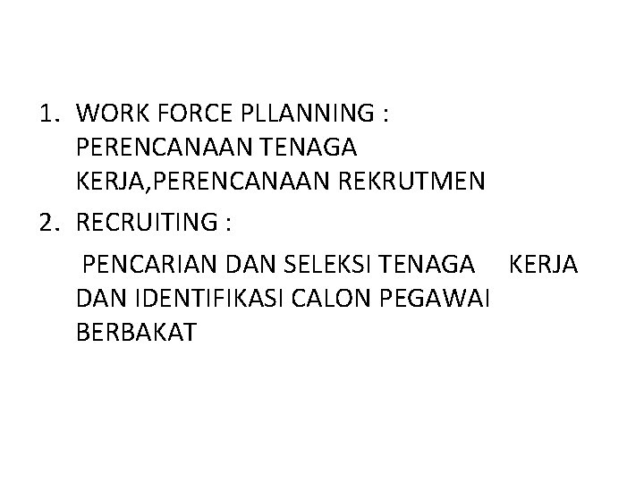 1. WORK FORCE PLLANNING : PERENCANAAN TENAGA KERJA, PERENCANAAN REKRUTMEN 2. RECRUITING : PENCARIAN