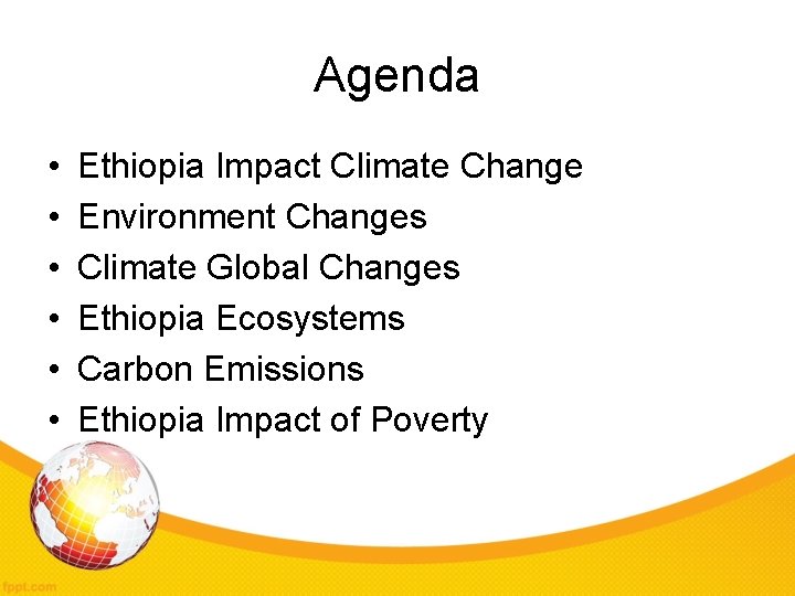 Agenda • • • Ethiopia Impact Climate Change Environment Changes Climate Global Changes Ethiopia