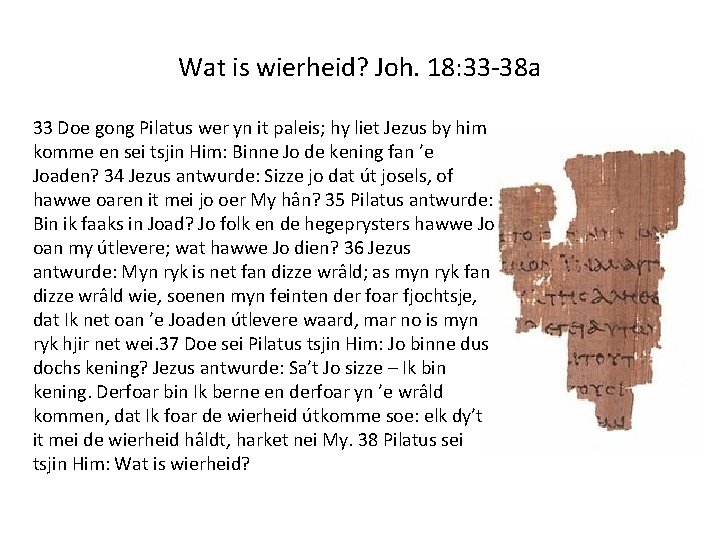 Wat is wierheid? Joh. 18: 33 -38 a 33 Doe gong Pilatus wer yn