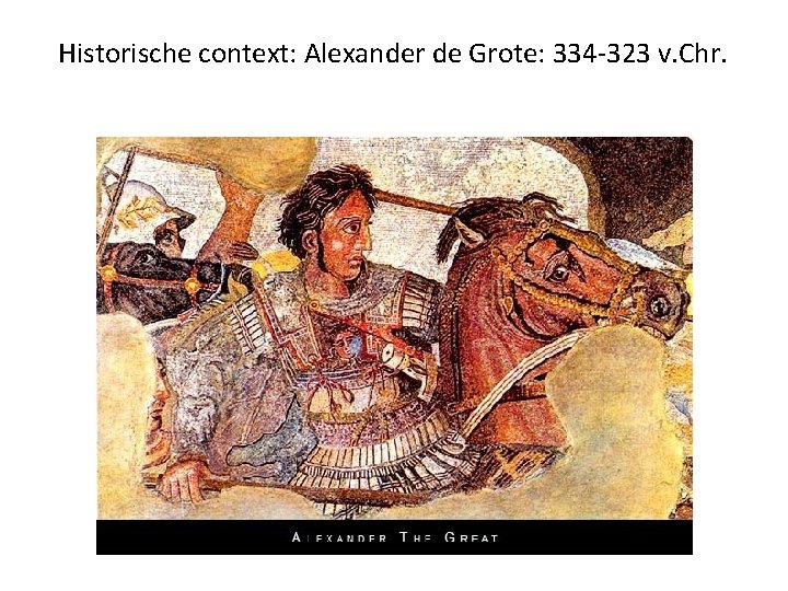 Historische context: Alexander de Grote: 334 -323 v. Chr. 