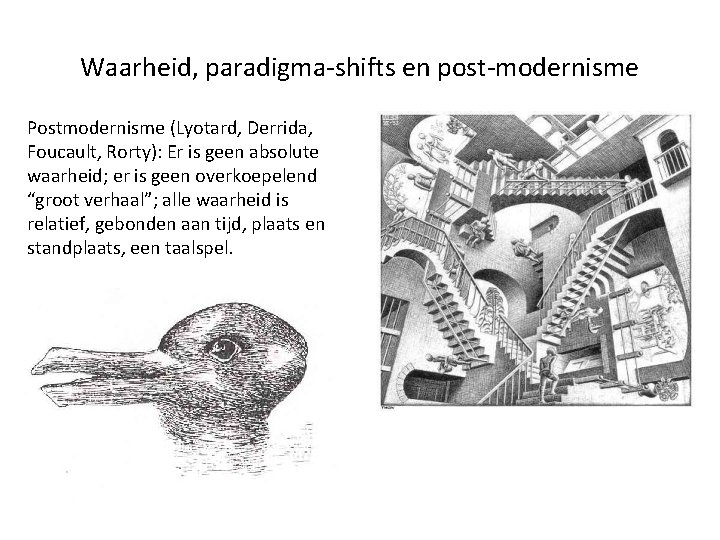 Waarheid, paradigma-shifts en post-modernisme Postmodernisme (Lyotard, Derrida, Foucault, Rorty): Er is geen absolute waarheid;