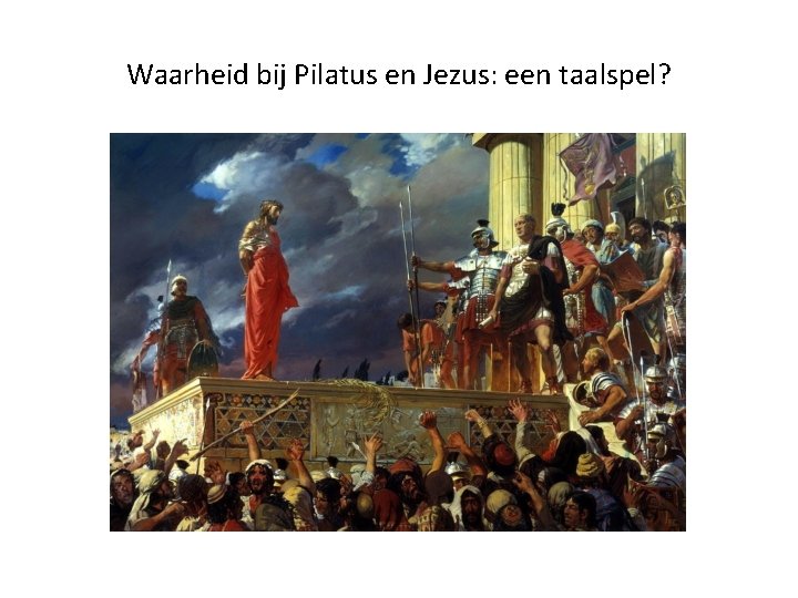 Waarheid bij Pilatus en Jezus: een taalspel? 