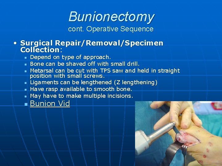 Bunionectomy cont. Operative Sequence • Surgical Repair/Removal/Specimen Collection: n n n n Depend on