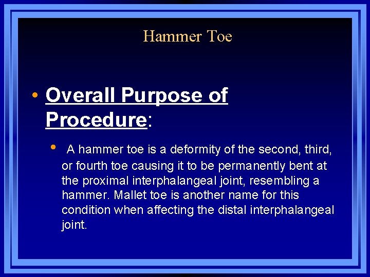 Hammer Toe • Overall Purpose of Procedure: • A hammer toe is a deformity