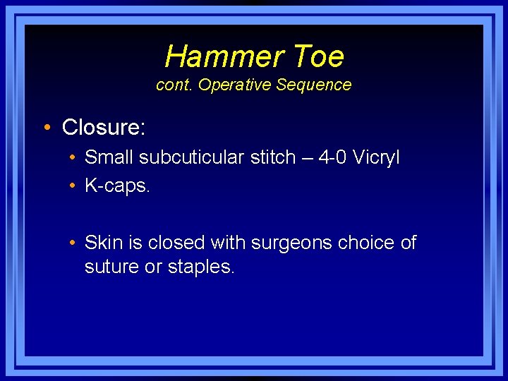 Hammer Toe cont. Operative Sequence • Closure: • Small subcuticular stitch – 4 -0