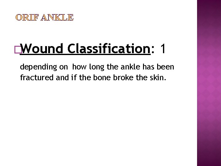 ORIF ANKLE �Wound Classification: 1 depending on how long the ankle has been fractured