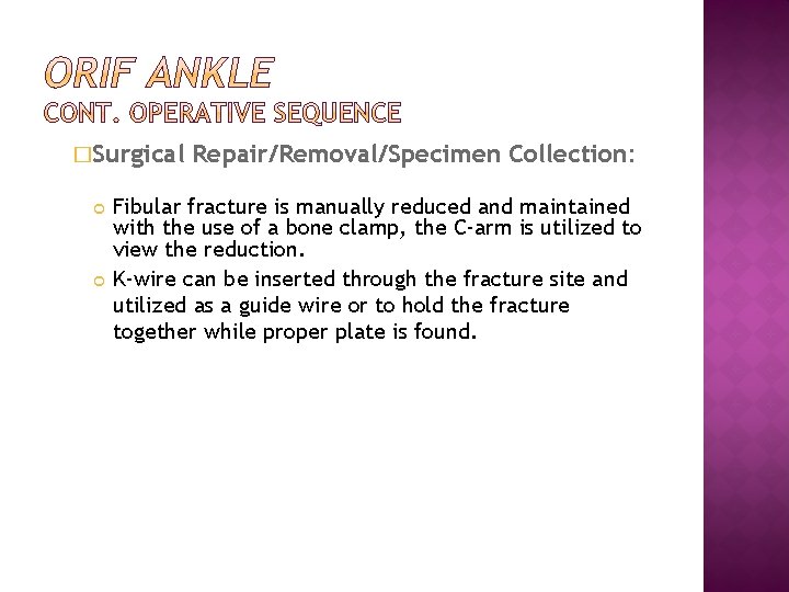 �Surgical Repair/Removal/Specimen Collection: Fibular fracture is manually reduced and maintained with the use of