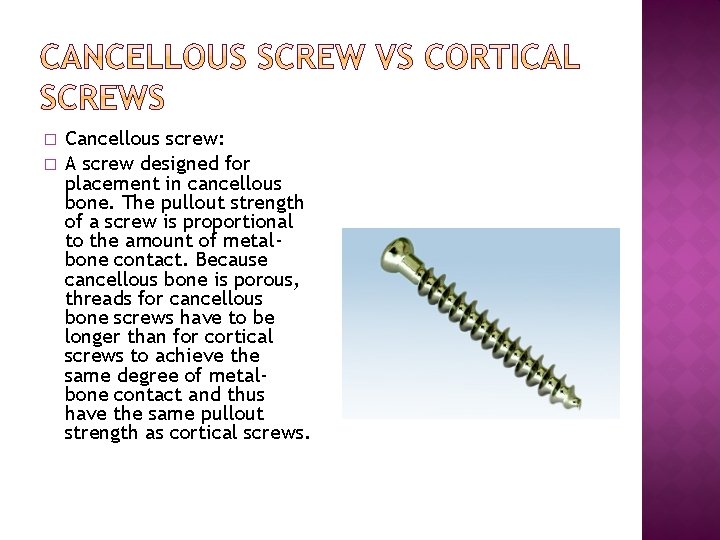 � � Cancellous screw: A screw designed for placement in cancellous bone. The pullout