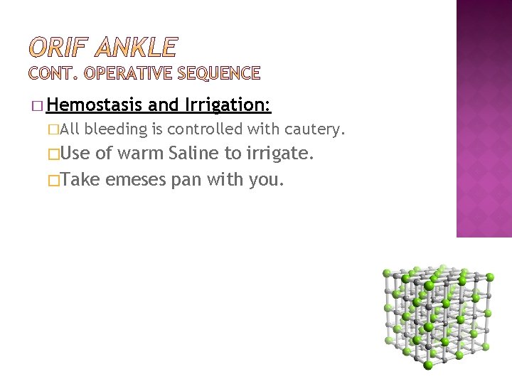 � Hemostasis �All and Irrigation: bleeding is controlled with cautery. �Use of warm Saline