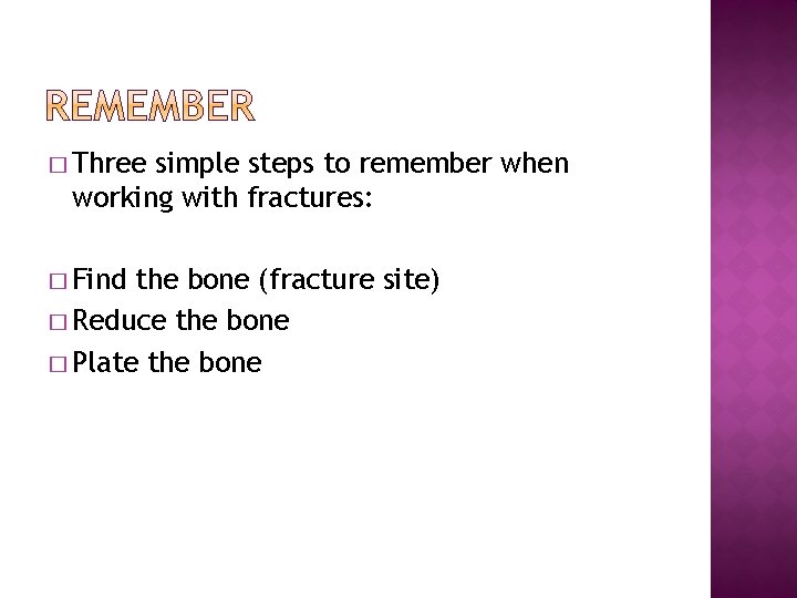 � Three simple steps to remember when working with fractures: � Find the bone