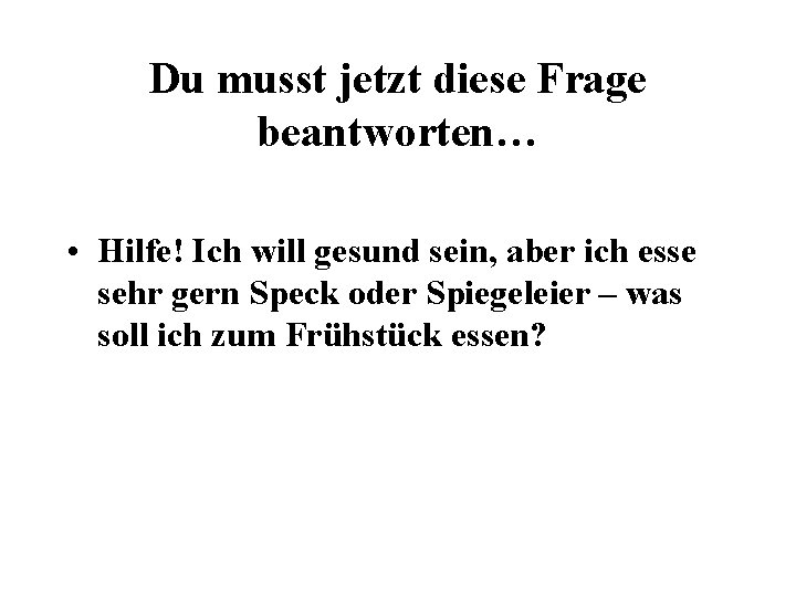 Du musst jetzt diese Frage beantworten… • Hilfe! Ich will gesund sein, aber ich