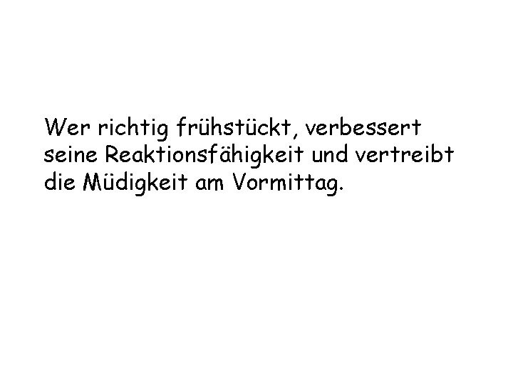 Wer richtig frühstückt, verbessert seine Reaktionsfähigkeit und vertreibt die Müdigkeit am Vormittag. 