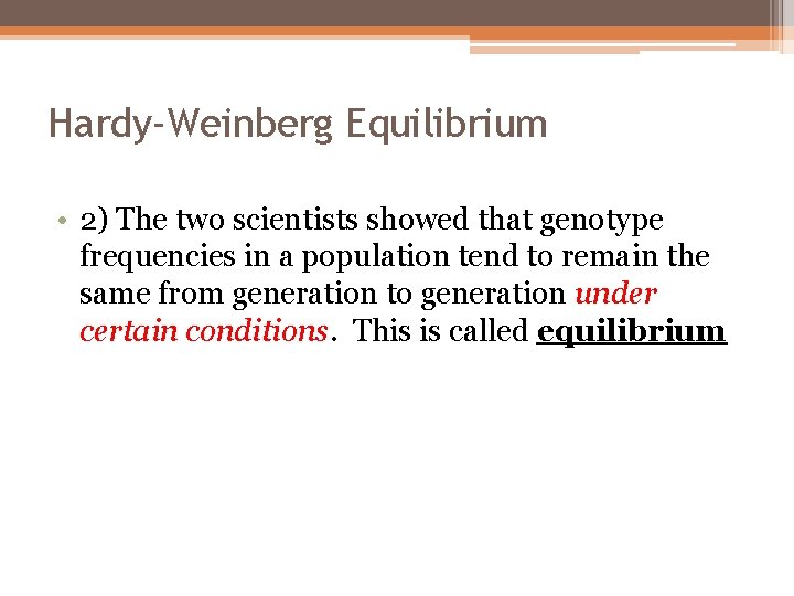 Hardy-Weinberg Equilibrium • 2) The two scientists showed that genotype frequencies in a population