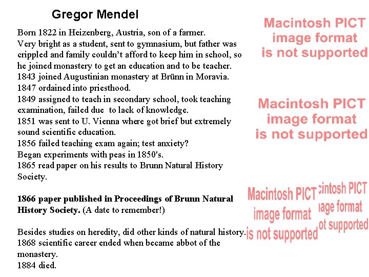 Gregor Mendel Born 1822 in Heizenberg, Austria, son of a farmer. Very bright as