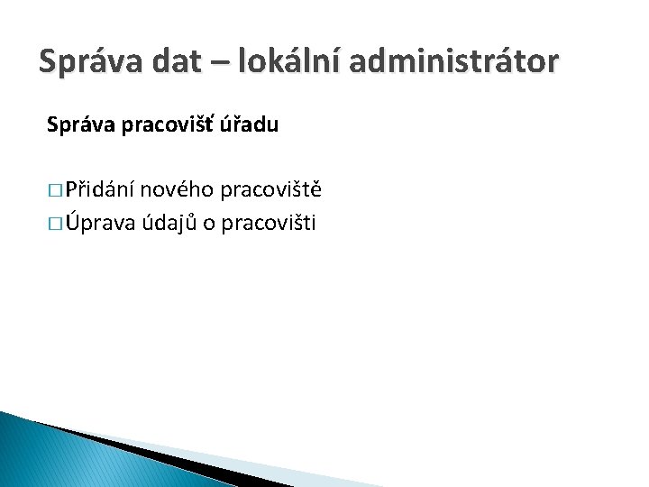 Správa dat – lokální administrátor Správa pracovišť úřadu � Přidání nového pracoviště � Úprava