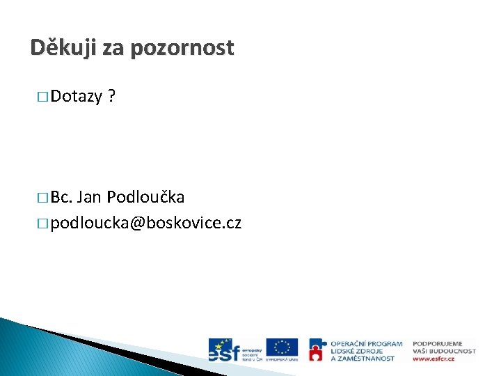 Děkuji za pozornost � Dotazy � Bc. ? Jan Podloučka � podloucka@boskovice. cz 