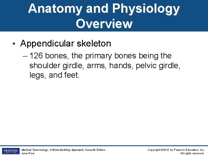 Anatomy and Physiology Overview • Appendicular skeleton – 126 bones, the primary bones being