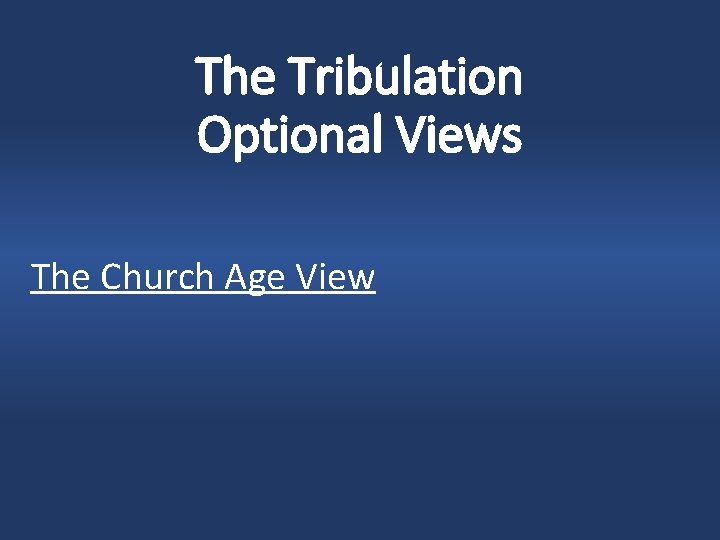 The Tribulation Optional Views The Church Age View 