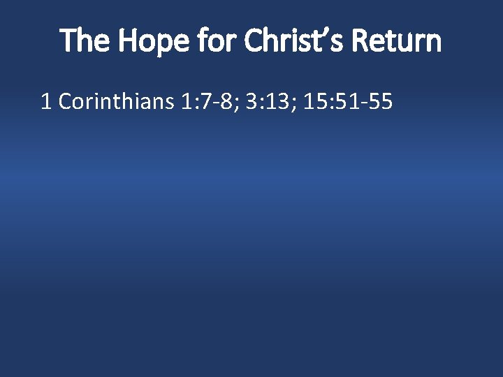 The Hope for Christ’s Return 1 Corinthians 1: 7 -8; 3: 13; 15: 51