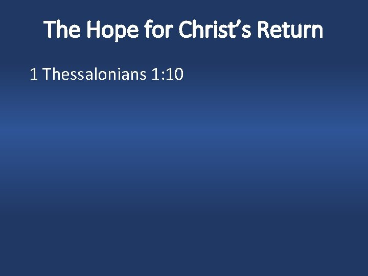 The Hope for Christ’s Return 1 Thessalonians 1: 10 