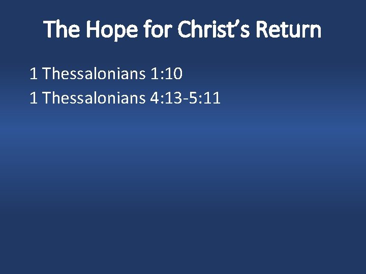 The Hope for Christ’s Return 1 Thessalonians 1: 10 1 Thessalonians 4: 13 -5: