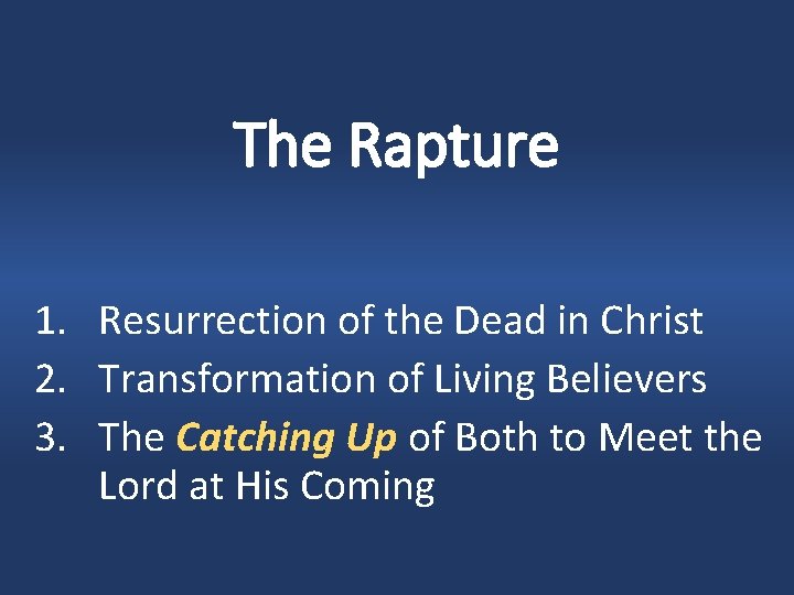 The Rapture 1. Resurrection of the Dead in Christ 2. Transformation of Living Believers