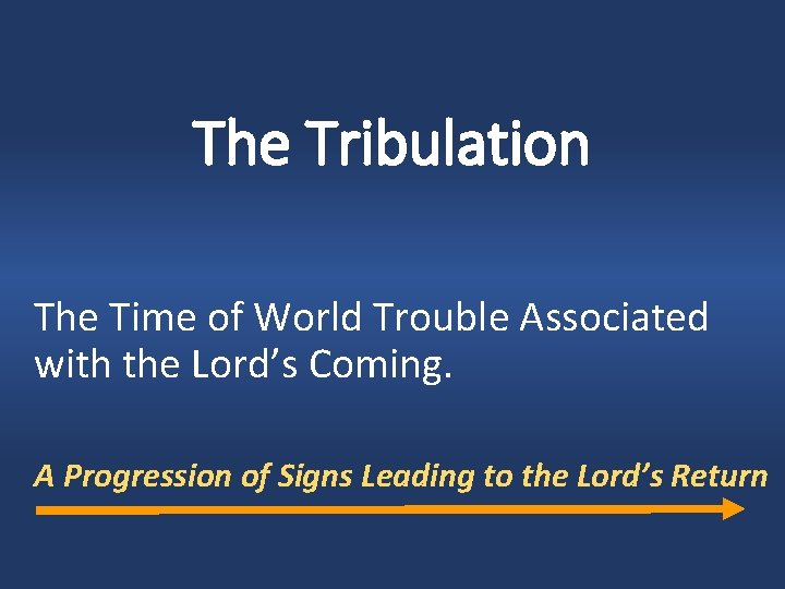 The Tribulation The Time of World Trouble Associated with the Lord’s Coming. A Progression